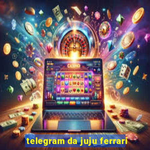 telegram da juju ferrari